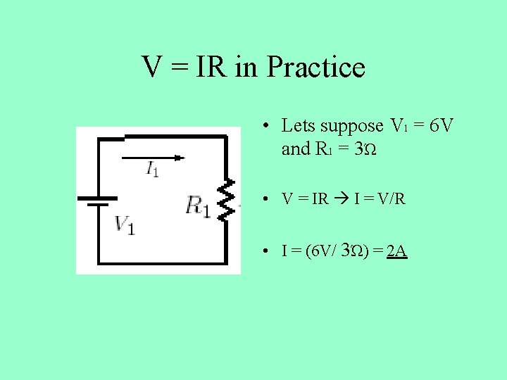 V = IR in Practice • Lets suppose V 1 = 6 V and