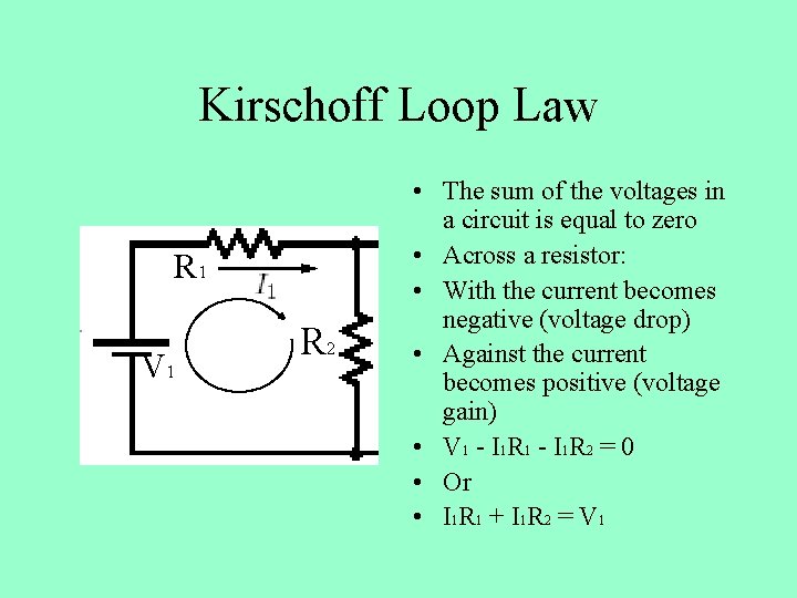 Kirschoff Loop Law R 1 V 1 R 2 • The sum of the