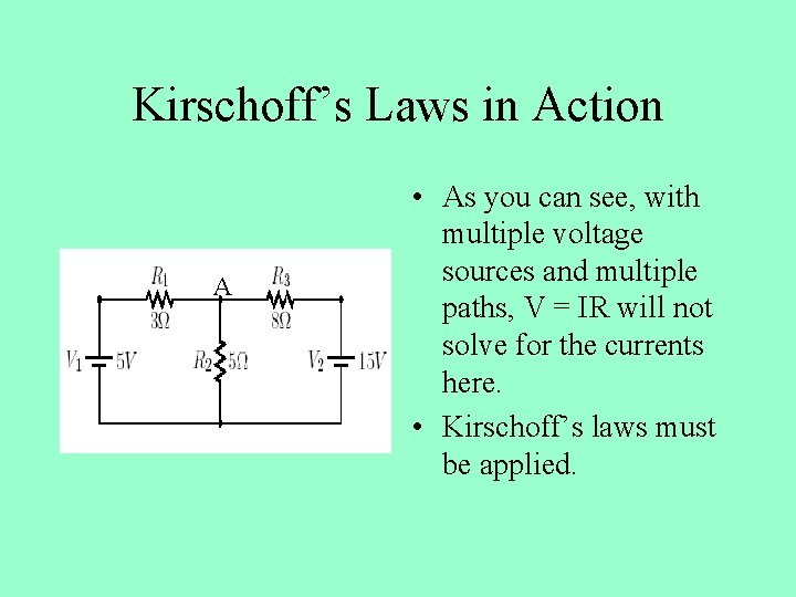 Kirschoff’s Laws in Action A • As you can see, with multiple voltage sources
