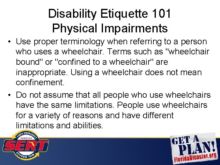 Disability Etiquette 101 Physical Impairments • Use proper terminology when referring to a person