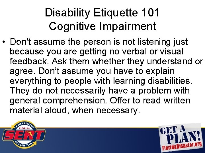 Disability Etiquette 101 Cognitive Impairment • Don’t assume the person is not listening just