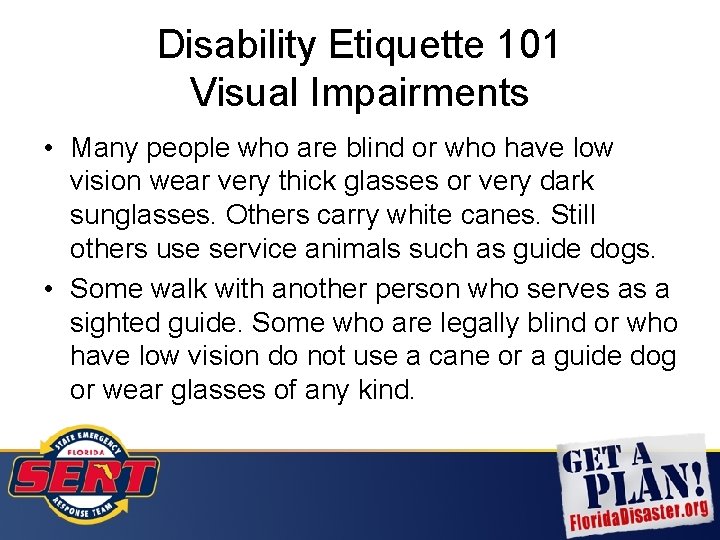 Disability Etiquette 101 Visual Impairments • Many people who are blind or who have