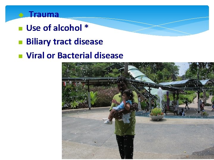 u Trauma Use of alcohol * Biliary tract disease Viral or Bacterial disease 