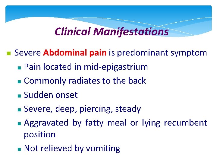 Clinical Manifestations Severe Abdominal pain is predominant symptom Pain located in mid-epigastrium Commonly radiates