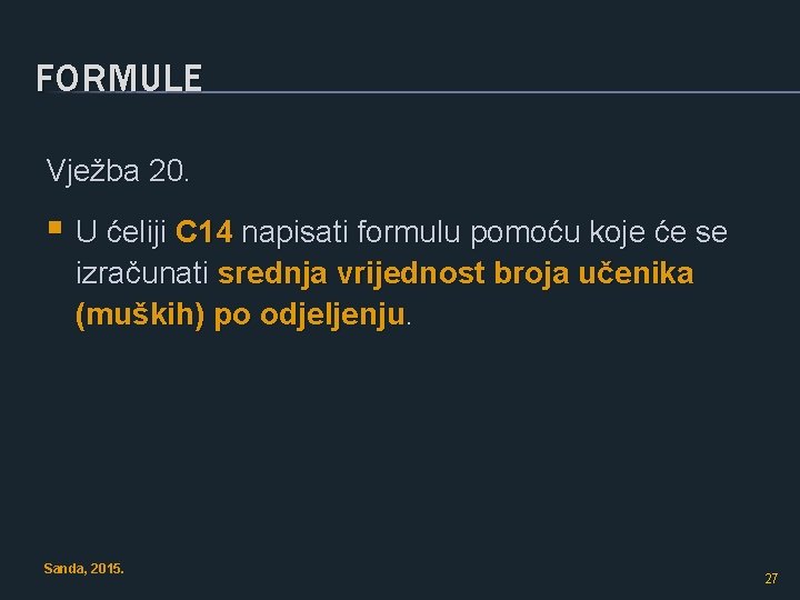 FORMULE Vježba 20. § U ćeliji C 14 napisati formulu pomoću koje će se