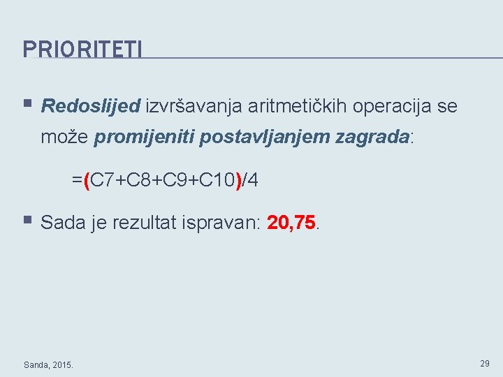 PRIORITETI § Redoslijed izvršavanja aritmetičkih operacija se može promijeniti postavljanjem zagrada: =(C 7+C 8+C