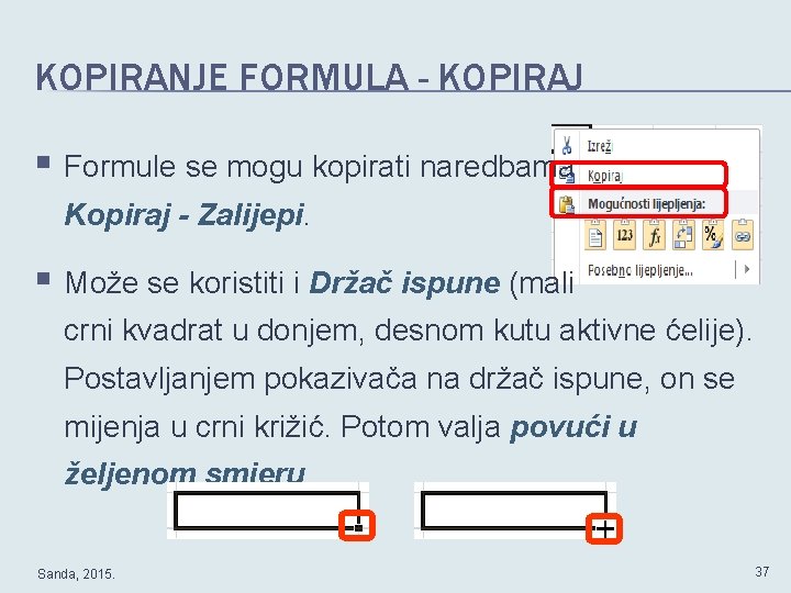 KOPIRANJE FORMULA - KOPIRAJ § Formule se mogu kopirati naredbama Kopiraj - Zalijepi. §