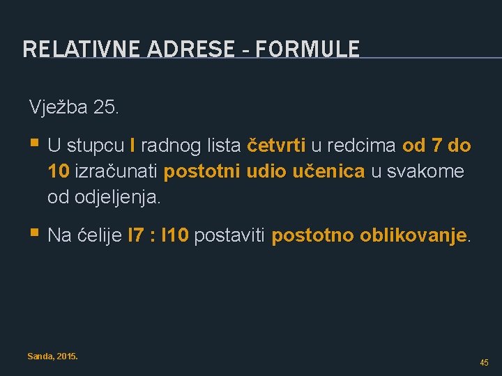 RELATIVNE ADRESE - FORMULE Vježba 25. § U stupcu I radnog lista četvrti u