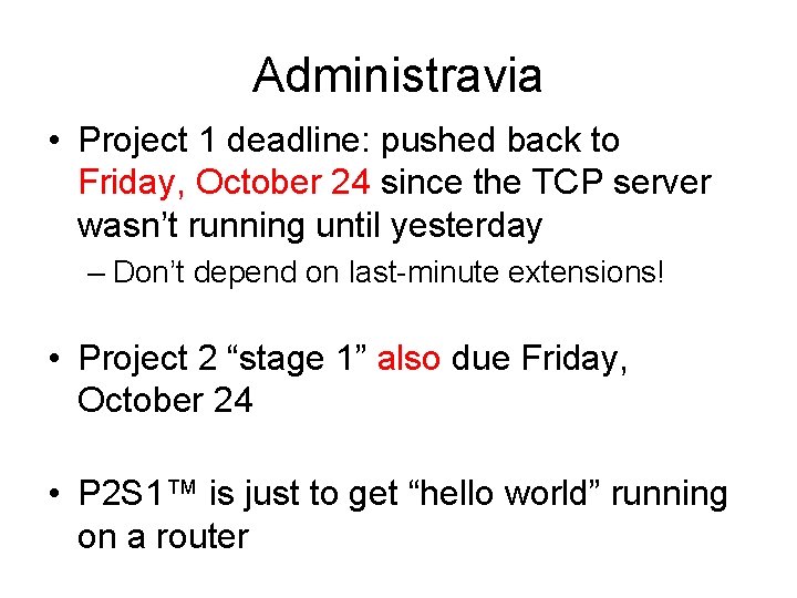 Administravia • Project 1 deadline: pushed back to Friday, October 24 since the TCP