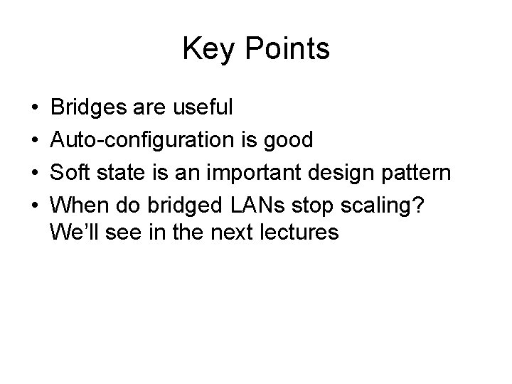 Key Points • • Bridges are useful Auto-configuration is good Soft state is an