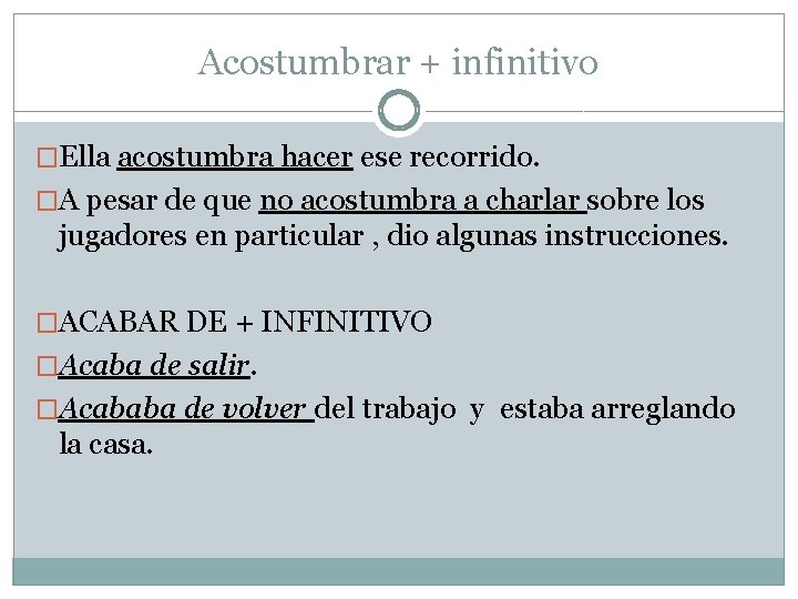 Acostumbrar + infinitivo �Ella acostumbra hacer ese recorrido. �A pesar de que no acostumbra