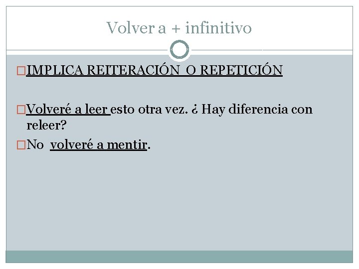 Volver a + infinitivo �IMPLICA REITERACIÓN O REPETICIÓN �Volveré a leer esto otra vez.