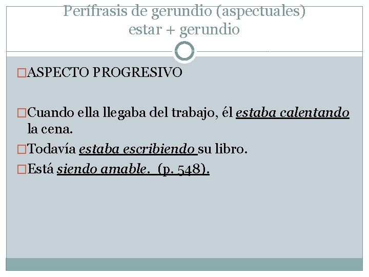 Perífrasis de gerundio (aspectuales) estar + gerundio �ASPECTO PROGRESIVO �Cuando ella llegaba del trabajo,