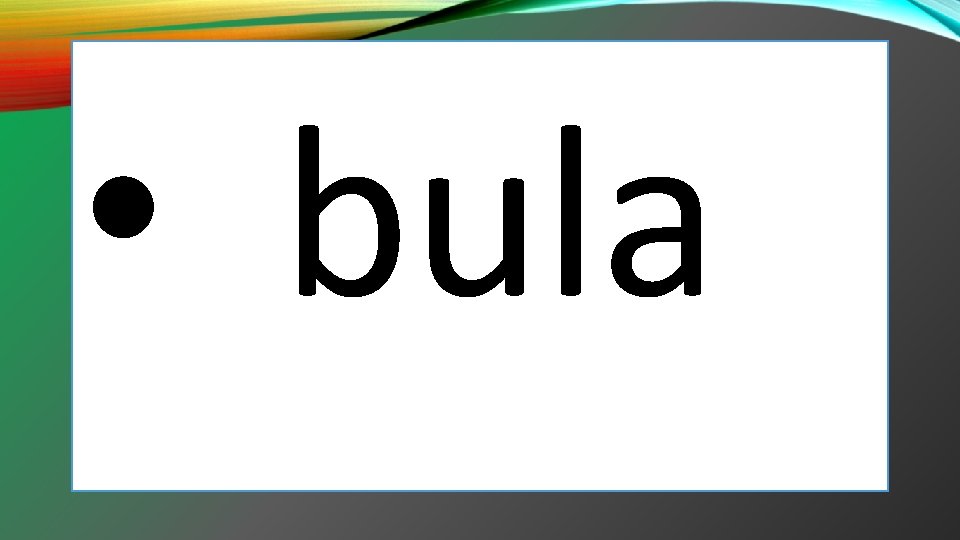  • bula 