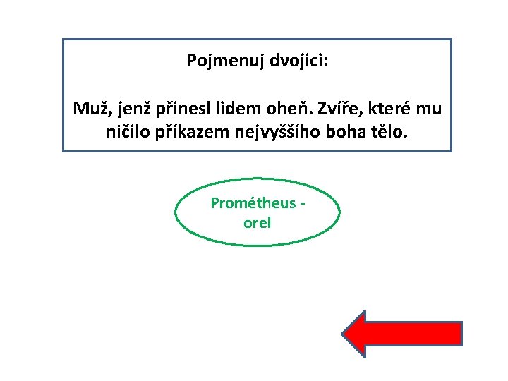 Pojmenuj dvojici: Muž, jenž přinesl lidem oheň. Zvíře, které mu ničilo příkazem nejvyššího boha