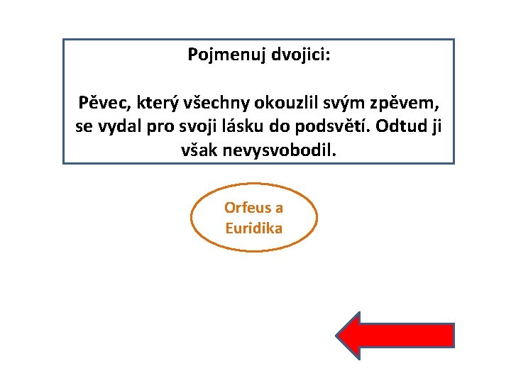 Pojmenuj dvojici: Pěvec, který všechny okouzlil svým zpěvem, se vydal pro svoji lásku do