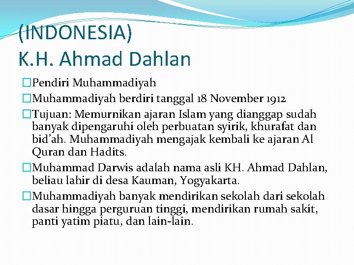 (INDONESIA) K. H. Ahmad Dahlan �Pendiri Muhammadiyah �Muhammadiyah berdiri tanggal 18 November 1912 �Tujuan: