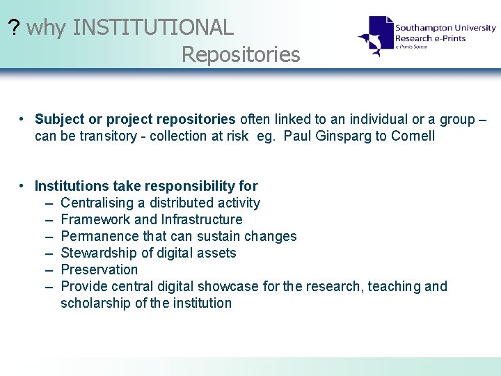 ? why INSTITUTIONAL Repositories • Subject or project repositories often linked to an individual