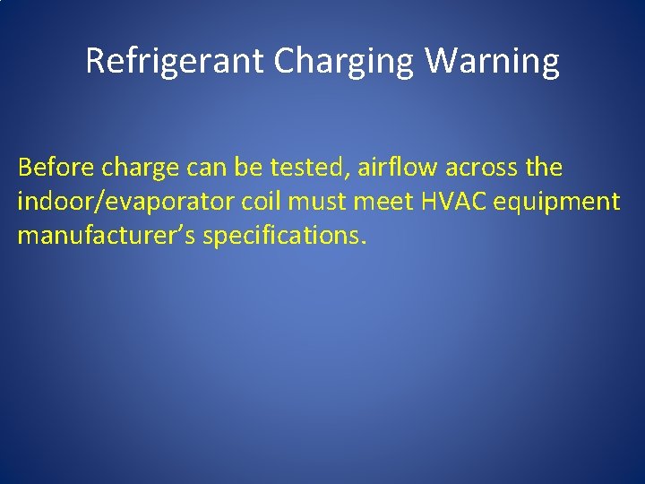 Refrigerant Charging Warning Before charge can be tested, airflow across the indoor/evaporator coil must