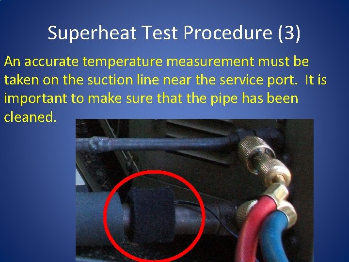 Superheat Test Procedure (3) An accurate temperature measurement must be taken on the suction