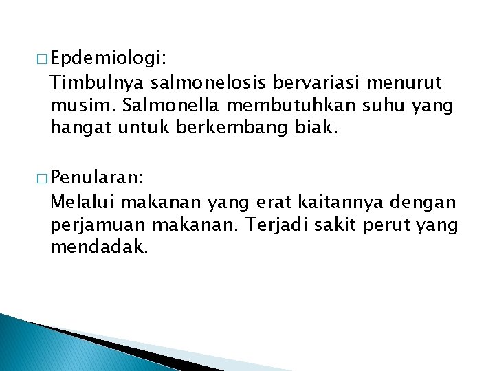 � Epdemiologi: Timbulnya salmonelosis bervariasi menurut musim. Salmonella membutuhkan suhu yang hangat untuk berkembang
