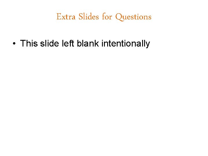 Extra Slides for Questions • This slide left blank intentionally 
