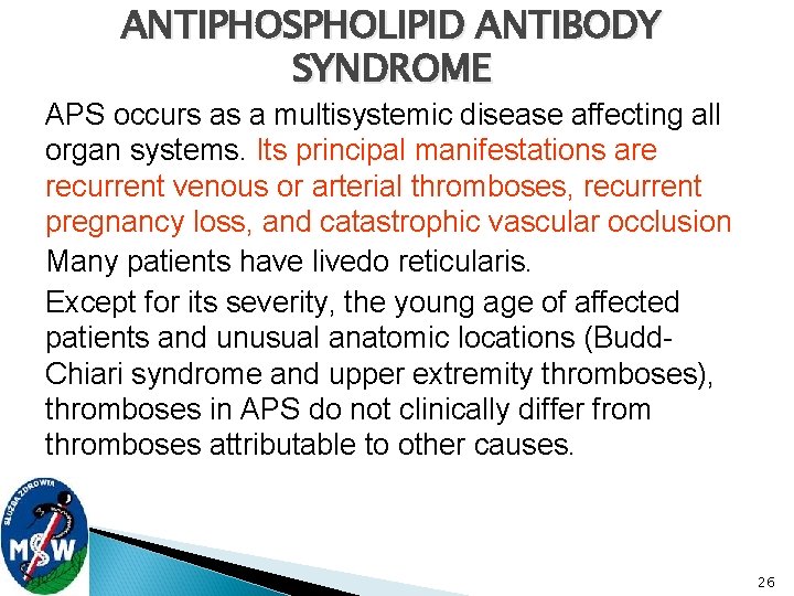 ANTIPHOSPHOLIPID ANTIBODY SYNDROME APS occurs as a multisystemic disease affecting all organ systems. Its
