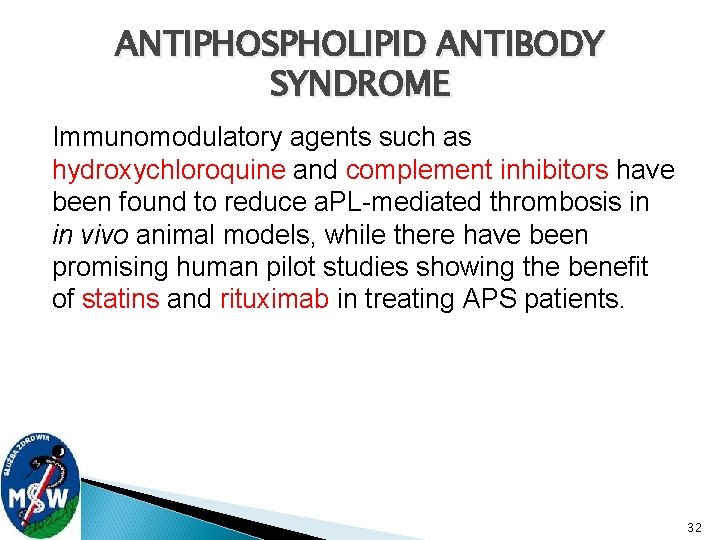 ANTIPHOSPHOLIPID ANTIBODY SYNDROME Immunomodulatory agents such as hydroxychloroquine and complement inhibitors have been found