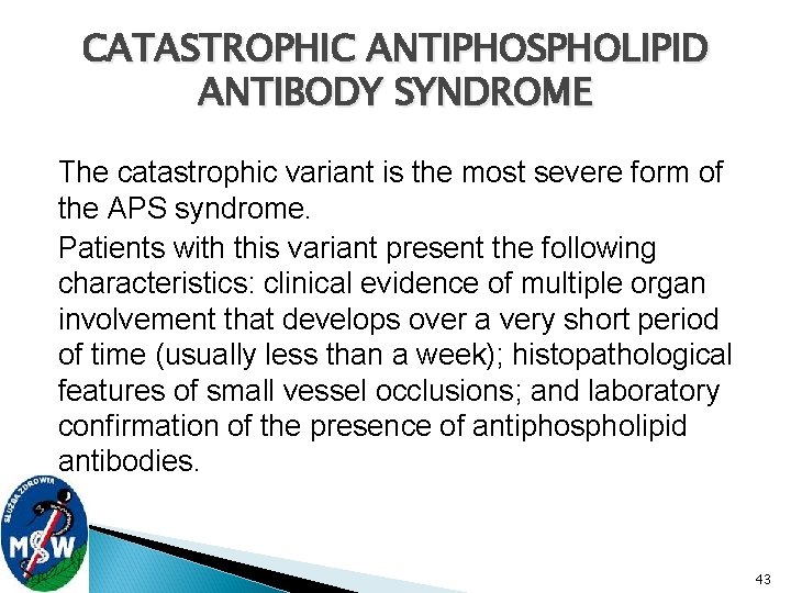 CATASTROPHIC ANTIPHOSPHOLIPID ANTIBODY SYNDROME The catastrophic variant is the most severe form of the