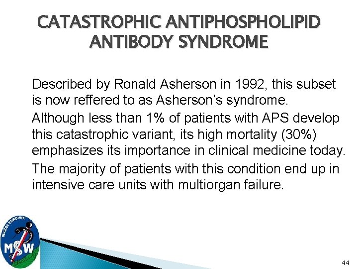 CATASTROPHIC ANTIPHOSPHOLIPID ANTIBODY SYNDROME Described by Ronald Asherson in 1992, this subset is now