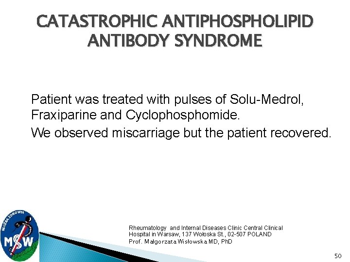 CATASTROPHIC ANTIPHOSPHOLIPID ANTIBODY SYNDROME Patient was treated with pulses of Solu-Medrol, Fraxiparine and Cyclophosphomide.