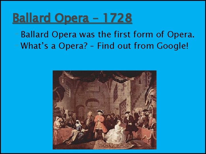 Ballard Opera – 1728 Ballard Opera was the first form of Opera. What’s a