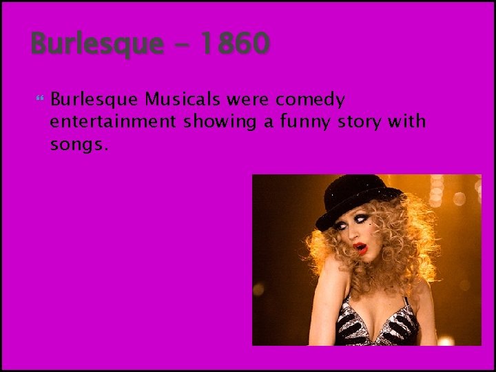 Burlesque - 1860 Burlesque Musicals were comedy entertainment showing a funny story with songs.