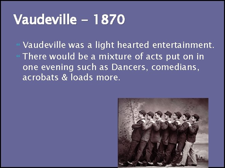 Vaudeville - 1870 Vaudeville was a light hearted entertainment. There would be a mixture
