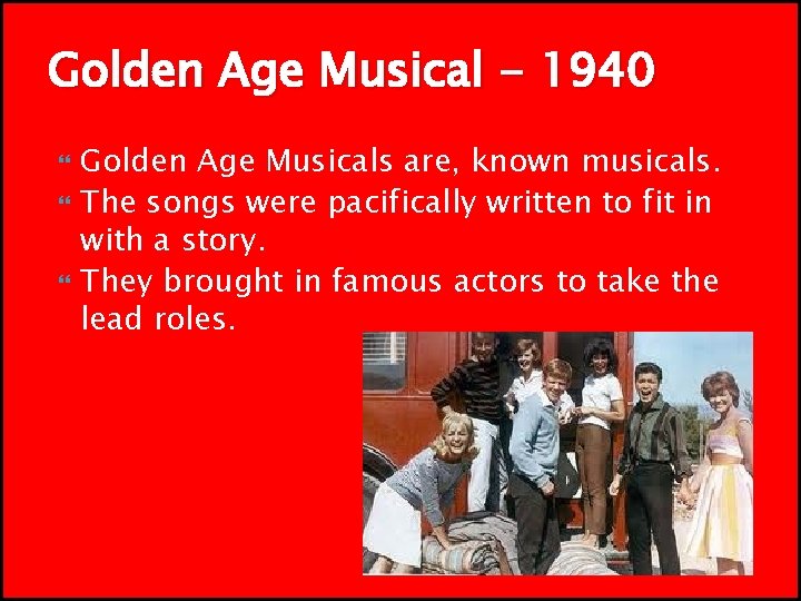 Golden Age Musical - 1940 Golden Age Musicals are, known musicals. The songs were