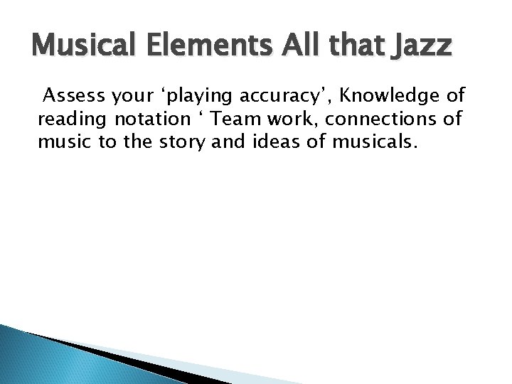 Musical Elements All that Jazz Assess your ‘playing accuracy’, Knowledge of reading notation ‘