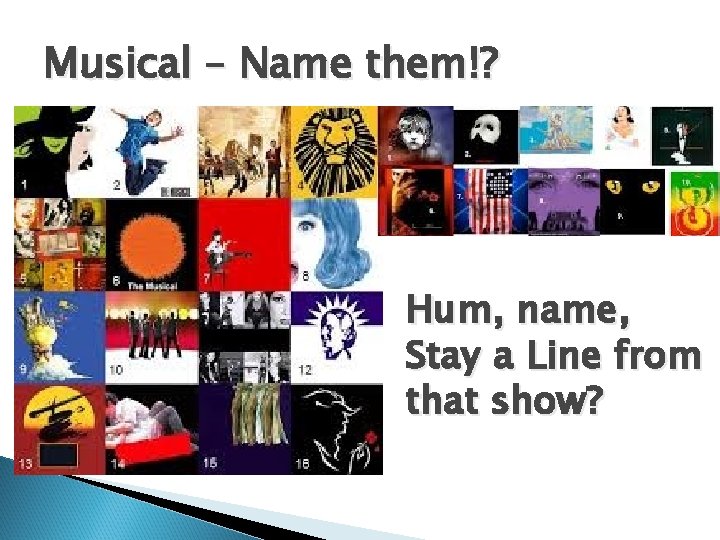 Musical – Name them!? Hum, name, Stay a Line from that show? 