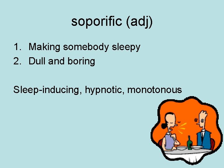soporific (adj) 1. Making somebody sleepy 2. Dull and boring Sleep-inducing, hypnotic, monotonous 
