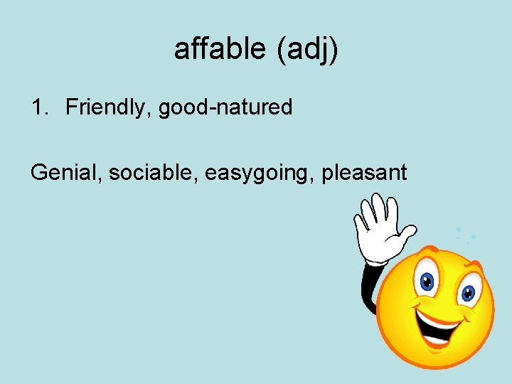 affable (adj) 1. Friendly, good-natured Genial, sociable, easygoing, pleasant 