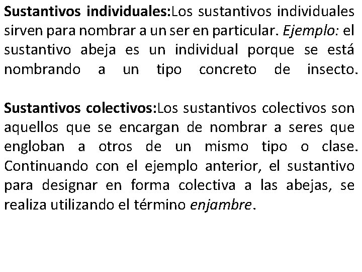 Sustantivos individuales: Los sustantivos individuales sirven para nombrar a un ser en particular. Ejemplo: