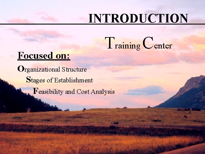 INTRODUCTION Focused on: Training Center Organizational Structure Stages of Establishment Feasibility and Cost Analysis