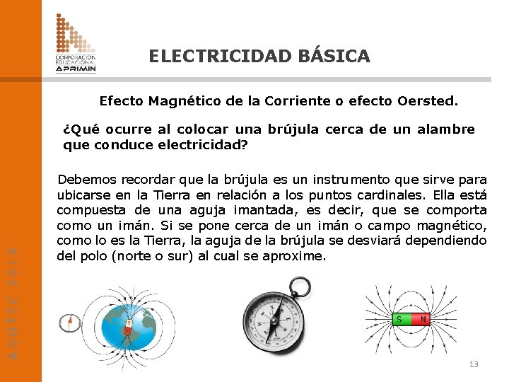 ELECTRICIDAD BÁSICA Efecto Magnético de la Corriente o efecto Oersted. ADOTEC 2014 ¿Qué ocurre