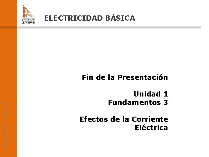 ELECTRICIDAD BÁSICA ADOTEC 2014 Fin de la Presentación Unidad 1 Fundamentos 3 Efectos de