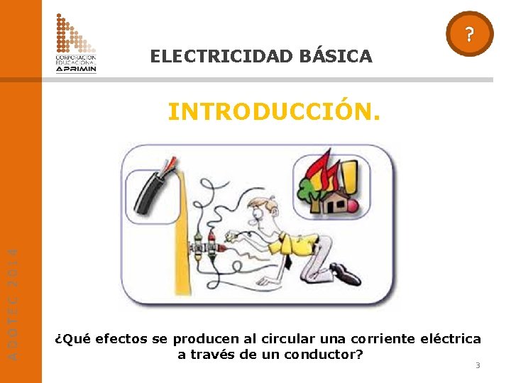 ELECTRICIDAD BÁSICA ADOTEC 2014 INTRODUCCIÓN. ¿Qué efectos se producen al circular una corriente eléctrica