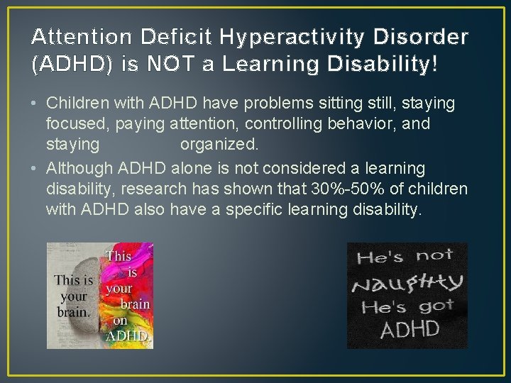 Attention Deficit Hyperactivity Disorder (ADHD) is NOT a Learning Disability! • Children with ADHD