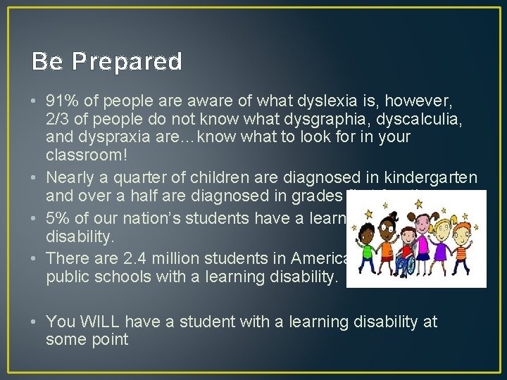 Be Prepared • 91% of people are aware of what dyslexia is, however, 2/3