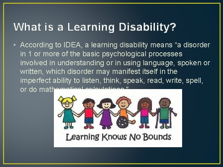 What is a Learning Disability? • According to IDEA, a learning disability means “a