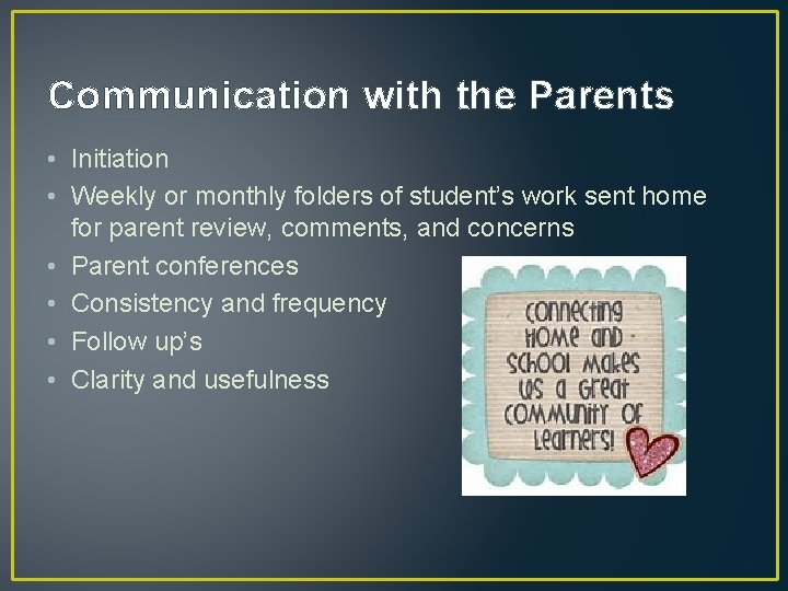 Communication with the Parents • Initiation • Weekly or monthly folders of student’s work
