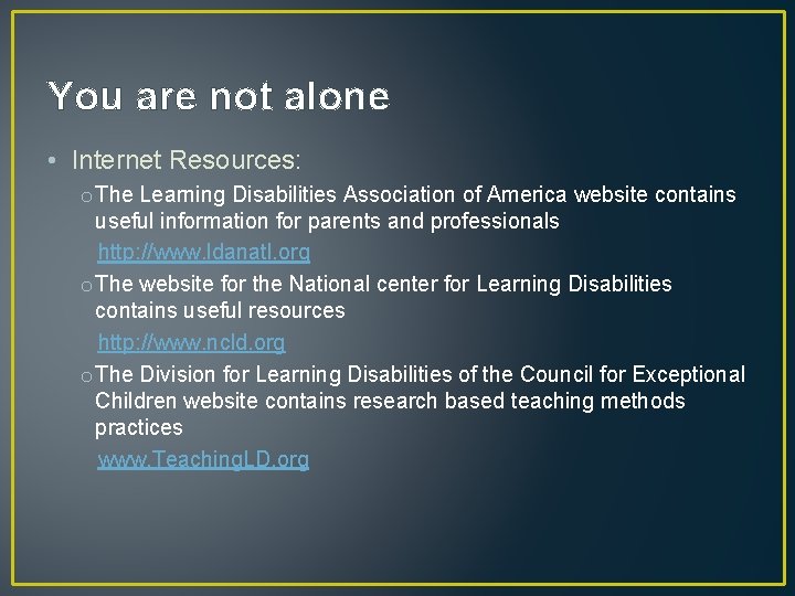 You are not alone • Internet Resources: o The Learning Disabilities Association of America