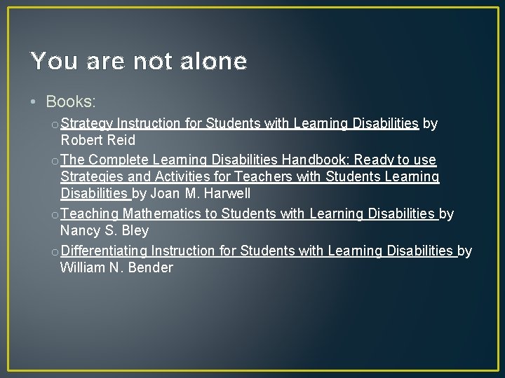 You are not alone • Books: o Strategy Instruction for Students with Learning Disabilities